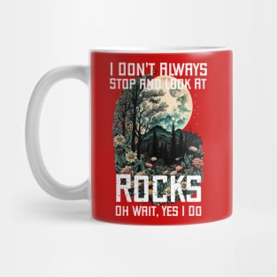 I Don't Always Stop and Look At Rocks Oh Wait, Yes I Do. Mug